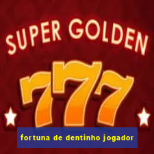 fortuna de dentinho jogador